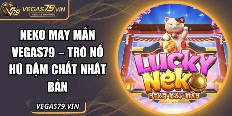 Neko May Mắn Vegas79 – Trò Nổ Hũ Đậm Chất Nhật Bản 7 Neko may mắn Vegas79