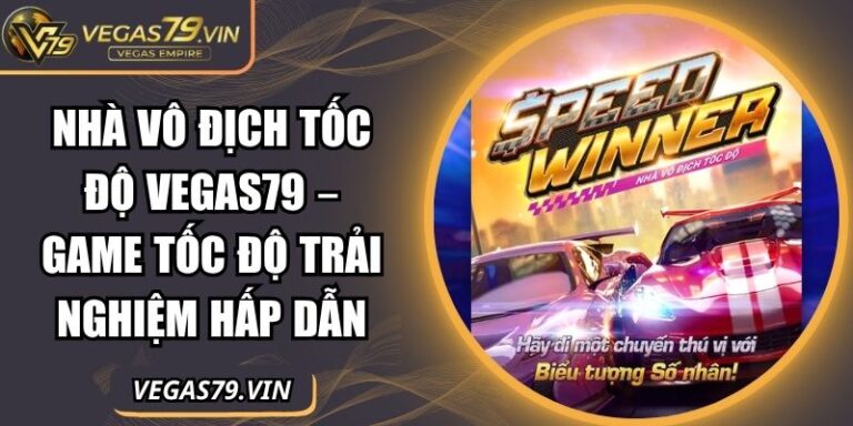Nhà Vô Địch Tốc Độ Vegas79 – Game Tốc Độ Trải Nghiệm Hấp Dẫn 2 Nhà vô địch tốc độ Vegas79
