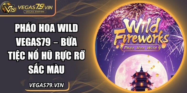 Pháo Hoa Wild Vegas79 – Bữa Tiệc Nổ Hũ Rực Rỡ Sắc Màu 3 Pháo hoa Wild Vegas79