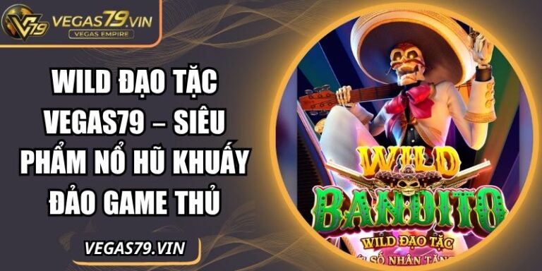 Wild Đạo Tặc Vegas79 – Siêu Phẩm Nổ Hũ Khuấy Đảo Game Thủ 6 Wild Đạo Tặc Vegas79